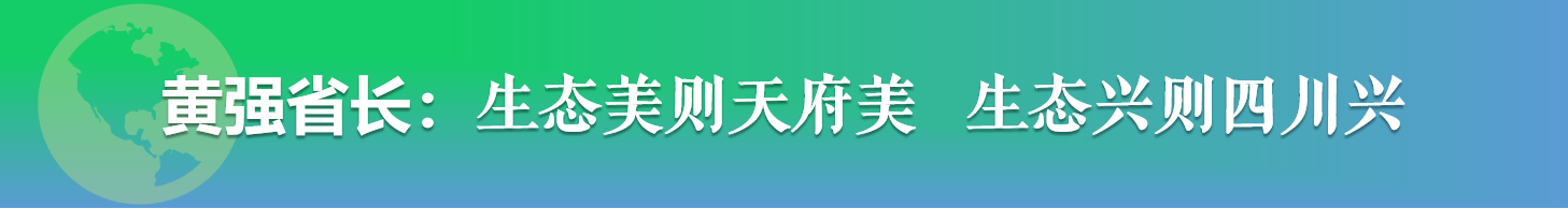 四川省省长黄强：生态美则天府美，生态兴则四川兴